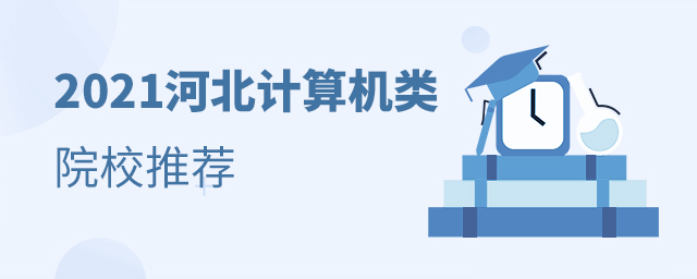 2021河北計(jì)算機(jī)類院校推薦​​