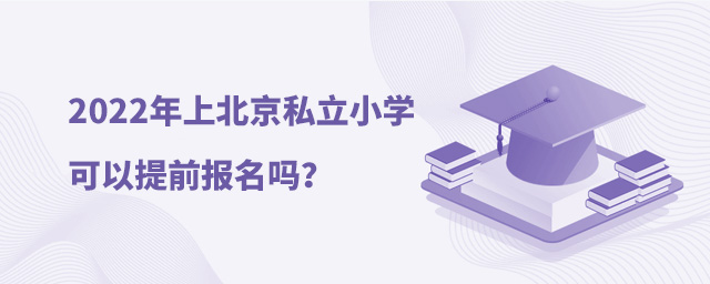 2022年上北京私立小學(xué)可以提前報名嗎.jpg