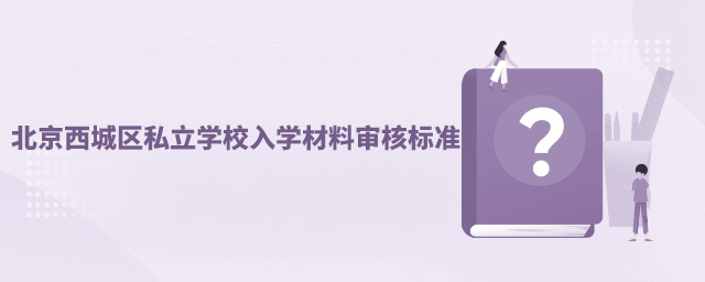 北京西城區(qū)私立學(xué)校入學(xué)材料審核標(biāo)準(zhǔn).jpg