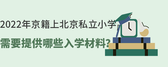 2022年京籍上北京私立小學(xué)需要準(zhǔn)備哪些入學(xué)材料.jpg