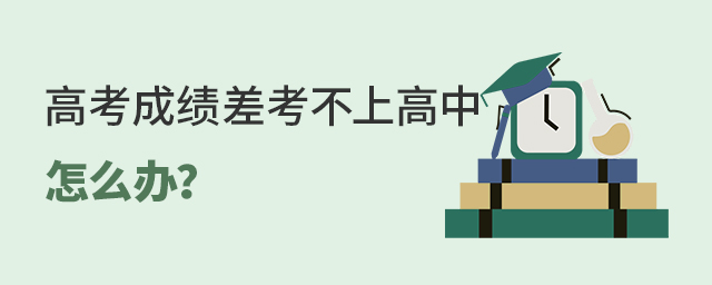 高考成績差考不上高中怎么辦