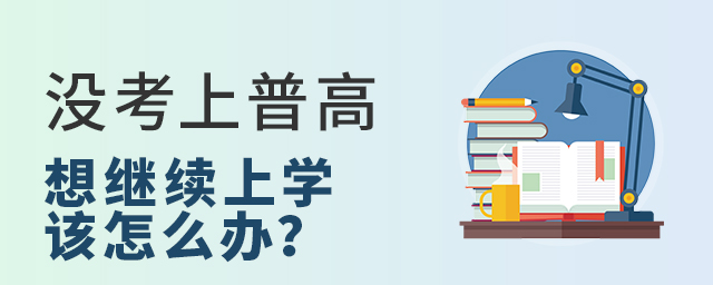 沒考上普高想繼續(xù)上學(xué)該怎么辦