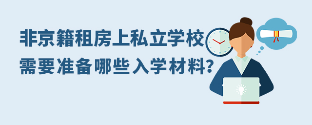 非京籍租房上私立學(xué)校,需要準(zhǔn)備哪些入學(xué)材料大.jpg