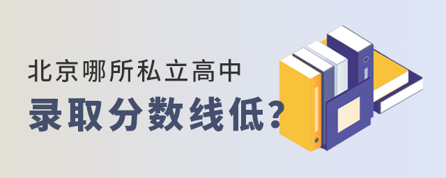 北京哪所私立高中錄取分?jǐn)?shù)線低大.jpg