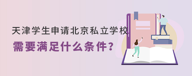 天津?qū)W生申請(qǐng)北京私立學(xué)校需要滿足什么條件大.jpg