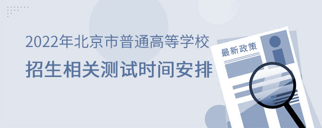 2022年北京市普通高等學(xué)校招生相關(guān)測(cè)試時(shí)間安排大.jpg
