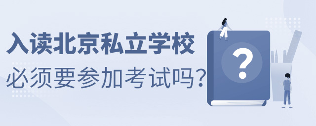 入讀北京私立學(xué)校必須要參加考試嗎大.jpg