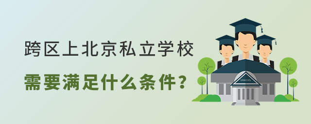 跨區(qū)上北京私立學(xué)校需要滿足什么條件大.jpg