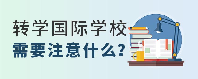 轉(zhuǎn)學(xué)國際學(xué)校需要注意什么