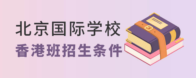 北京國(guó)際學(xué)校香港班招生條件