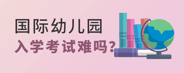 國(guó)際幼兒園入學(xué)考試難嗎