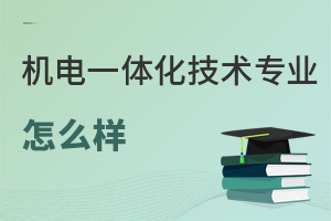 機(jī)電一體化技術(shù)專(zhuān)業(yè)怎么樣