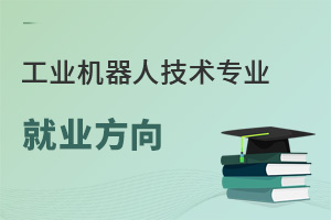 工業(yè)機器人技術(shù)專業(yè)就業(yè)方向