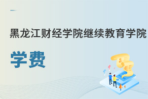 黑龍江財經(jīng)學(xué)院繼續(xù)教育學(xué)院學(xué)費(fèi)