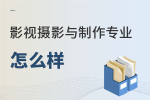 影視攝影與制作專業(yè)怎么樣