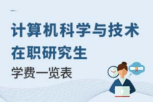 2025年計算機科學(xué)與技術(shù)在職研究生學(xué)費一覽表