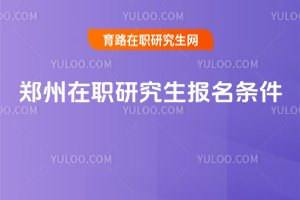 2025鄭州在職研究生報(bào)名條件
