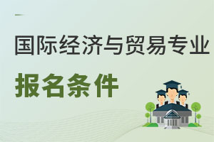 國(guó)際經(jīng)濟(jì)與貿(mào)易專業(yè)報(bào)名條件