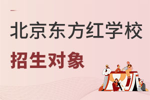北京東方紅學(xué)校招生對象