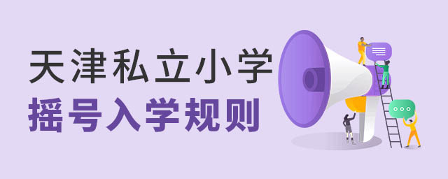 天津私立小學(xué)搖號入學(xué)規(guī)則