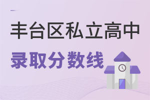 北京豐臺(tái)區(qū)私立高中分?jǐn)?shù)線