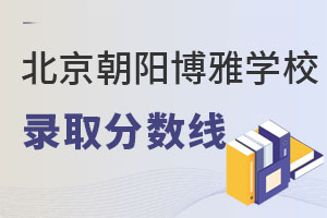 北京市朝陽區(qū)博雅學(xué)校錄取分?jǐn)?shù)線