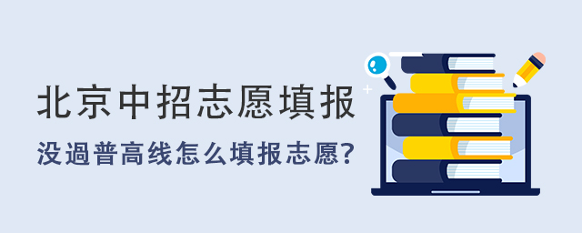 北京中招志愿填報(bào),中考成績未過普高線怎么填報(bào)志愿