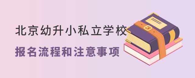 北京幼升小私立學(xué)校報(bào)名流程和注意事項(xiàng)