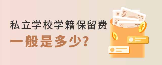 私立學(xué)校學(xué)籍保留費(fèi)一般是多少