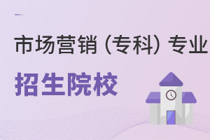 市場(chǎng)營(yíng)銷(專科)專業(yè)招生院校