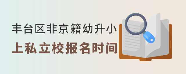 豐臺區(qū)非京籍幼升小上私立學校報名時間