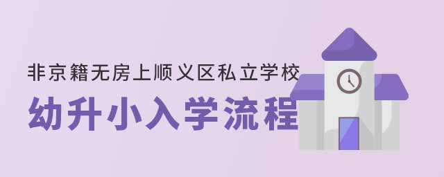 非京籍無房家庭上北京順義區(qū)私立學校幼升小入學流程