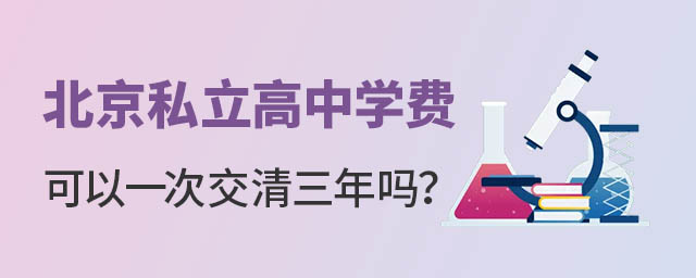 北京私立高中學(xué)費(fèi)可以一次交清3年嗎