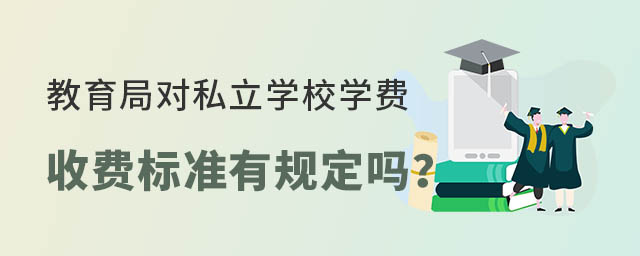 教育局對(duì)私立學(xué)校學(xué)費(fèi)的收費(fèi)標(biāo)準(zhǔn)有規(guī)定嗎