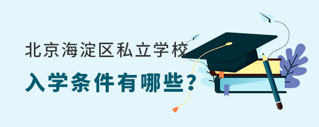 北京海淀區(qū)私立學(xué)校入學(xué)條件有哪些