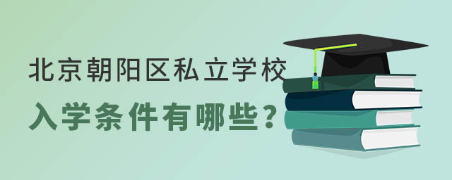 北京朝陽區(qū)私立學(xué)校入學(xué)條件有哪些