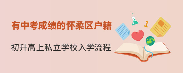 有中考成績(jī)的懷柔區(qū)戶籍學(xué)生初升高上私立學(xué)校入學(xué)流程