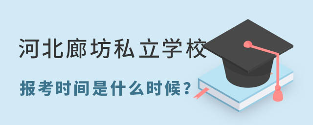 河北廊坊私立學(xué)校2023年報(bào)考時(shí)間是什么時(shí)候