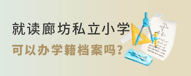 就讀廊坊私立小學(xué)可以辦學(xué)籍檔案嗎