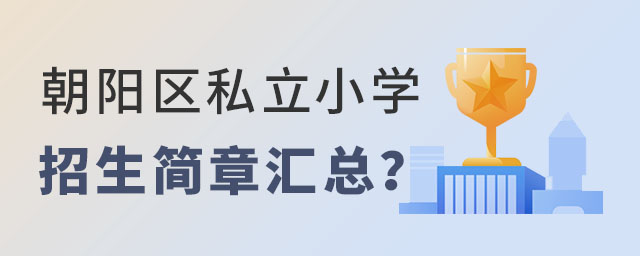 朝陽(yáng)區(qū)比較有名的私立小學(xué)招生簡(jiǎn)章匯總