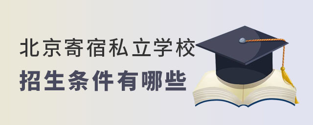 北京寄宿私立學校招生條件有哪些