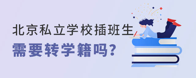 北京私立學(xué)校插班生需要轉(zhuǎn)學(xué)籍嗎