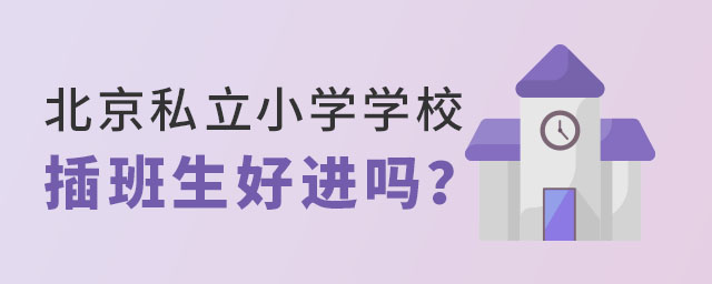 北京私立小學(xué)學(xué)校插班生好進(jìn)嗎