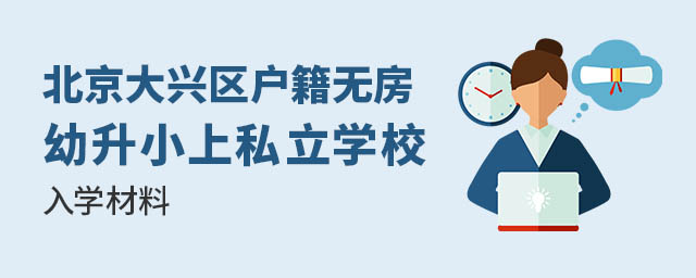 北京大興區(qū)戶籍無(wú)房幼升小上私立學(xué)校入學(xué)材料