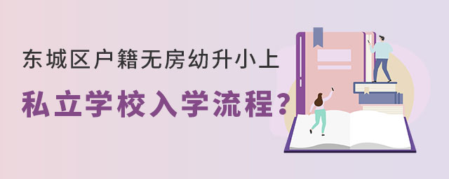 東城區(qū)戶籍無(wú)房幼升小上私立學(xué)校入學(xué)流程