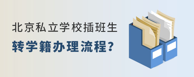 北京私立學(xué)校插班生轉(zhuǎn)學(xué)籍辦理流程(小學(xué)&初中)