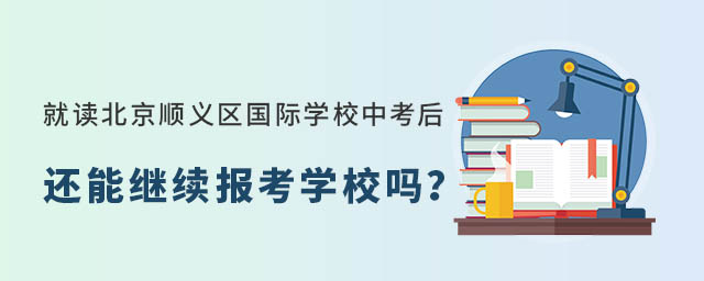 就讀北京順義區(qū)國(guó)際學(xué)校還能繼續(xù)報(bào)考學(xué)校嗎