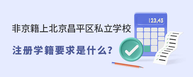 非京籍上北京昌平區(qū)私立學(xué)校注冊學(xué)籍要求