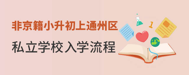 非京籍小升初上通州區(qū)私立學(xué)校入學(xué)流程