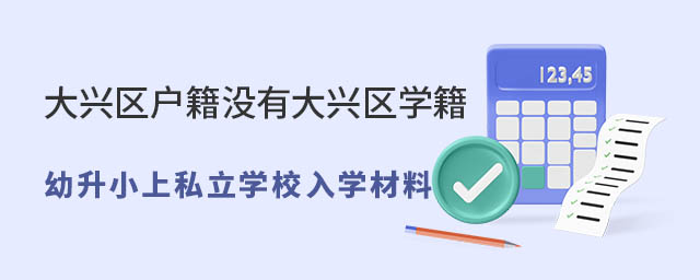 大興區(qū)戶籍沒有大興區(qū)學籍幼升小上私立學校入學材料